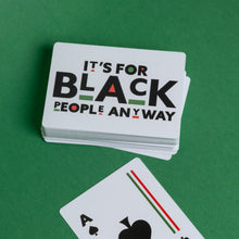 Load image into Gallery viewer, It&#39;s For Black People Anyway - Playing Cards (only)